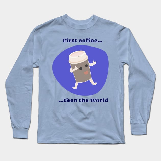 First coffee then the World - coffee lovers design Long Sleeve T-Shirt by Room Thirty Four